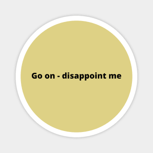 Go On - Disappoint Me Magnet